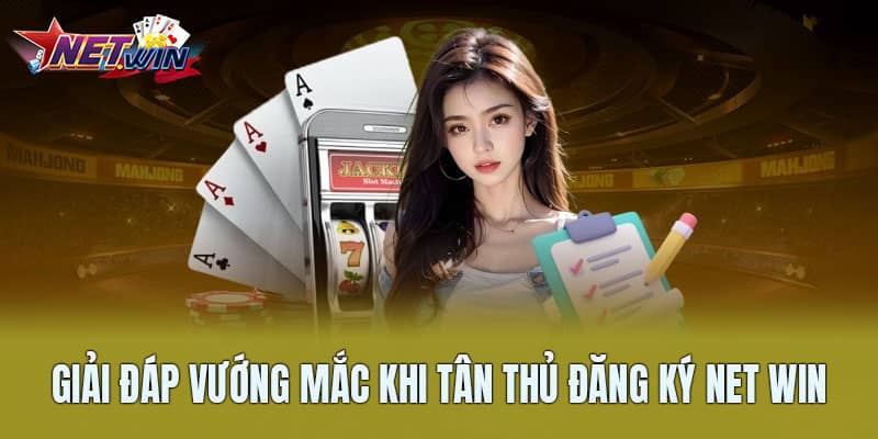 Giải đáp vướng mắc khi tân thủ đăng ký Net Win